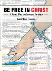 Be Free in Christ : A Road Map to Freedom for Men