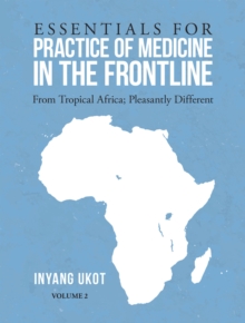 Essentials for Practice of Medicine in the Frontline : From Tropical Africa; Pleasantly Different Volume 2