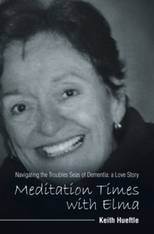 Meditation Times with Elma : Navigating the Troubles Seas of Dementia:  a Love Story