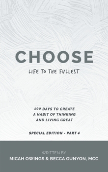 Choose Life to the Fullest : 100 Days to Create a Habit of Thinking and Living Great