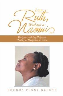 I Am Ruth, Without a Naomi : Designed to Bring Help and Healing to Daughters-In-Law