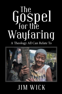 The Gospel for the Wayfaring : A Theology All Can Relate To