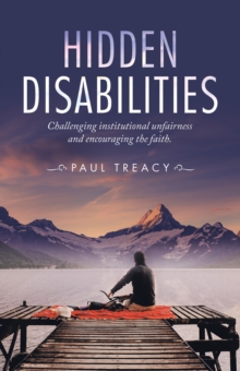 Hidden Disabilities : Challenging Institutional Unfairness and Encouraging the Faith.