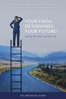 Your Faith Determines Your Future! : Lifting the Limits off Your Life