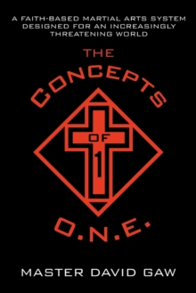 The Concepts of O.N.E. : A Faith-Based Martial Arts System Designed for an Increasingly Threatening World