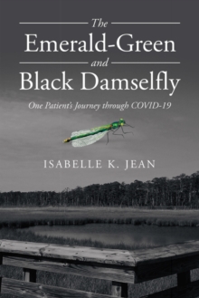 The Emerald-Green and Black Damselfly : One Patient's Journey Through Covid-19