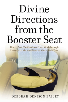 Divine Directions from the Booster Seat : Thirty-One Meditations from God Through Reagan to Me and Now to You - Part Two