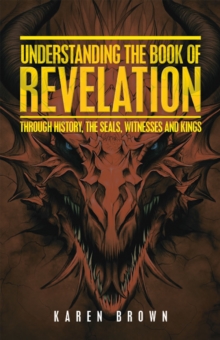 Understanding the Book of Revelation : Through History, the Seals, Witnesses and Kings