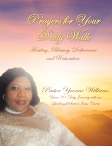 Prayers for Your Daily Walk : Healing, Blessing, Deliverance and Restoration