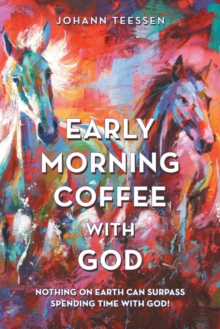 Early Morning Coffee with God : Nothing on Earth Can Surpass Spending Time with God!