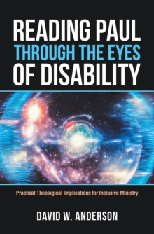 Reading Paul Through the Eyes of Disability : Practical Theological Implications for Inclusive Ministry