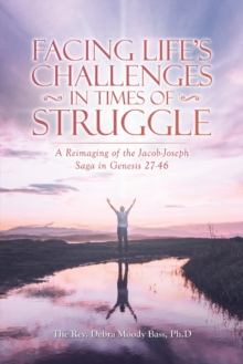 Facing Life's Challenges in Times of Struggle : A Reimaging of the Jacob-Joseph Saga in Genesis 27-46