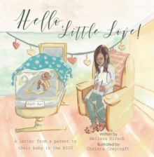 Hello, Little Love! : A Letter from a Parent to Their Baby in the Nicu