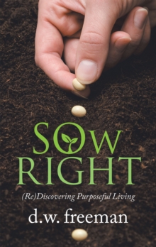 Sow  Right : (Re)Discovering Purposeful Living