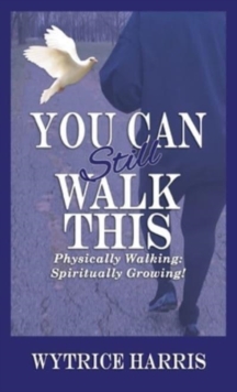 You Can Still Walk This : Physically Walking: Spiritually Growing!