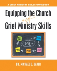 Equipping the Church  with  Grief Ministry Skills : A Grief Ministry Skills Workbook