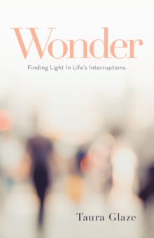 Wonder : Finding Light in Life's Interruptions