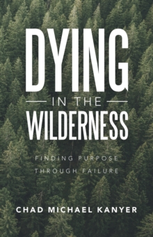 Dying in the Wilderness : Finding Purpose Through Failure