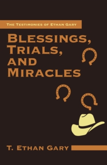 Blessings, Trials, and Miracles : The Testimonies of Ethan Gary