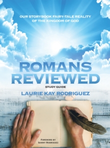 Romans Reviewed : Our Storybook Fairy-Tale Reality of the Kingdom of God