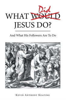 What Did Jesus Do? : And What His Followers Are to Do