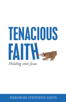 Tenacious Faith : Holding onto Jesus