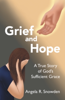 Grief and Hope : A True Story of God's Sufficient Grace