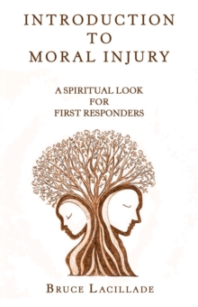 Introduction to Moral Injury : A Spiritual Look for First Responders