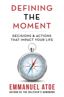 Defining the Moment : Decisions & Actions That Impact Your Life