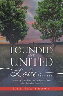 Founded and United in Love....... : (Pursuing Yourself in the Lord Jesus Christ Before Pursuing Another)