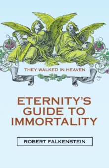 Eternity's Guide to Immortality : They Walked in Heaven