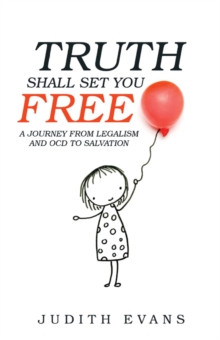 Truth Shall Set You Free : A Journey from Legalism and Ocd to Salvation