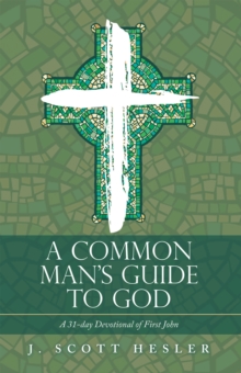 A Common Man's Guide to God : A 31-Day Devotional  of First John