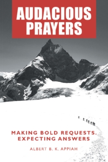 Audacious Prayers : Making Bold Requests. Expecting Answers