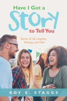 Have I Got a Story to Tell You : Stories of Life, Laughter, Mishaps, and Faith