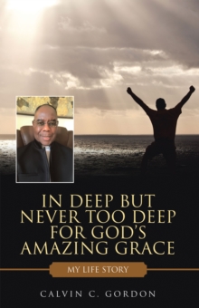 In Deep but Never Too Deep for God's Amazing Grace : My Life Story