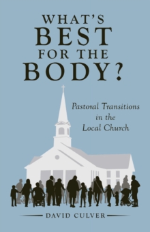 What's Best for the Body? : Pastoral Transitions in the Local Church