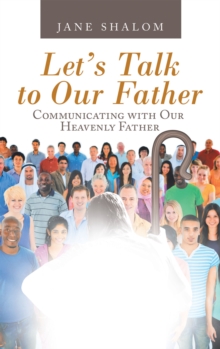 Let's Talk to Our Father : Communicating with Our Heavenly Father