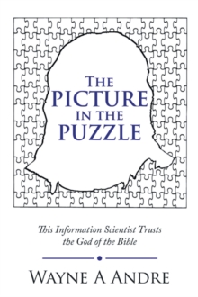 The Picture in the Puzzle : This Information Scientist Trusts the God of the Bible