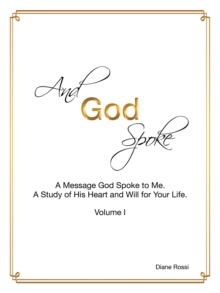 And God Spoke : A Message God Spoke to Me. a Study of His Heart and Will for Your Life. (Volume I)