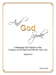 And God Spoke : A Message God Spoke to Me. a Study of His Heart and Will for Your Life. (Volume Ii)