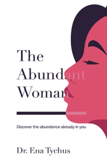 The Abundant Woman : Discover the Abundance Already in You