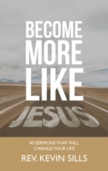 Become More Like Jesus : 40 Sermons That Will Change Your Life