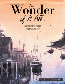 The Wonder of It All : Revealed Through Poetry and Art