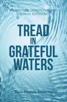 Tread in Grateful Waters : A Gratitude Devotional and Journal Experience