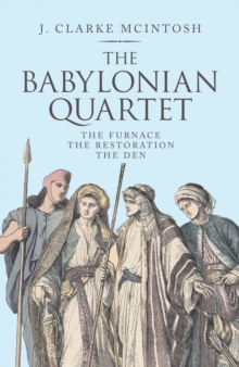 The Babylonian Quartet : The Furnace the Restoration the Den