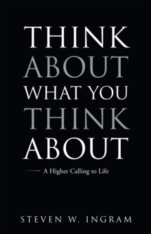 Think About What You Think About : A Higher Calling to Life