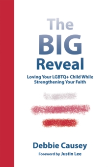 The Big Reveal : Loving Your Lgbtq+ Child While Strengthening Your Faith