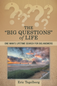 The "Big Questions"  of Life : One Man's Lifetime Search for Big Answers