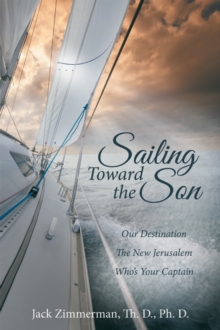 Sailing Toward the Son : Our Destination the New Jerusalem Who's Your Captain